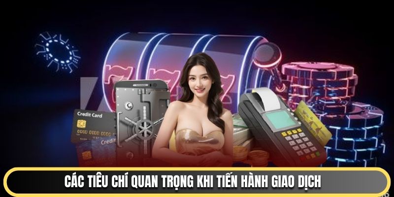 Các tiêu chí quan trọng khi tiến hành giao dịch