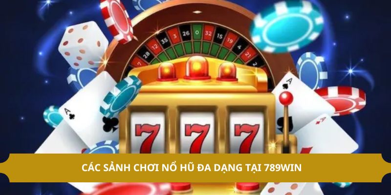 Các sảnh chơi nổ hũ đa dạng tại 789WIN