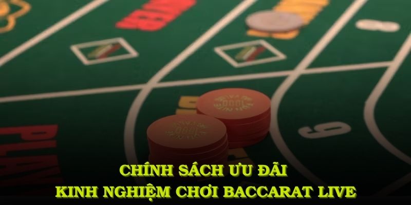 Chính sách ưu đãi liên quan kinh nghiệm chơi baccarat live