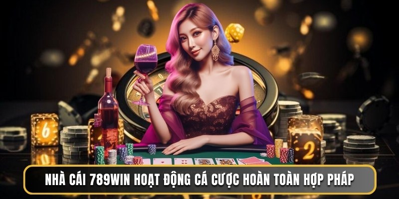 Nhà cái 789WIN hoạt động cá cược hoàn toàn hợp pháp