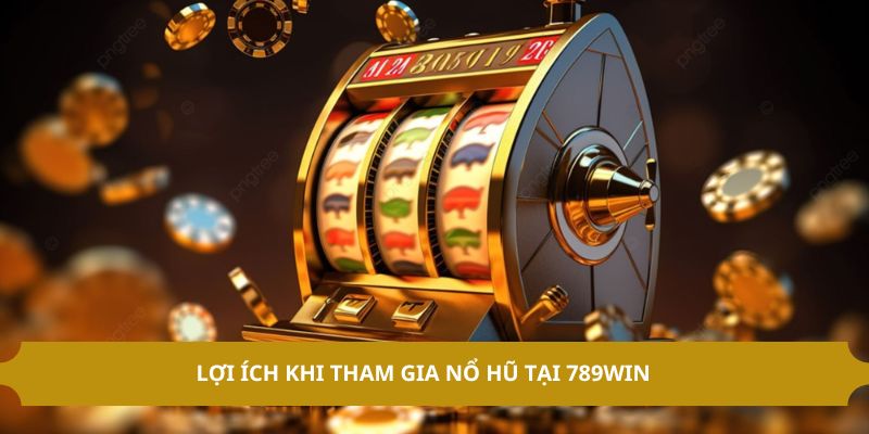 Lợi ích khi tham gia nổ hũ tại 789WIN 