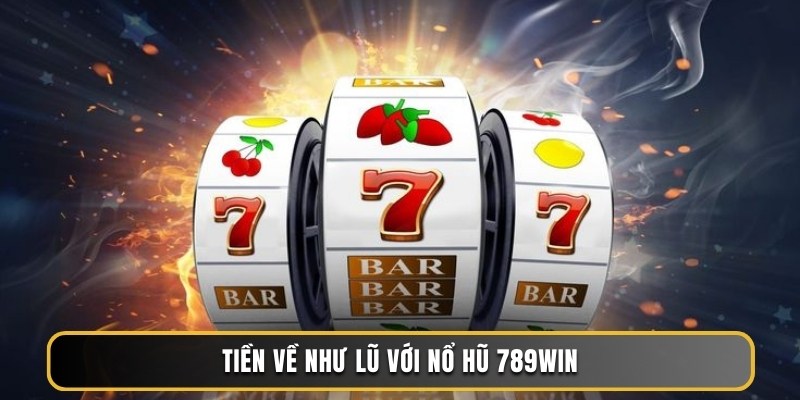 Tiền về như lũ với Nổ Hũ 789WIN