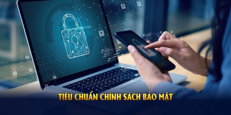 Tiêu chuẩn chính sách bảo mật của nền tảng giúp duy trì an ninh