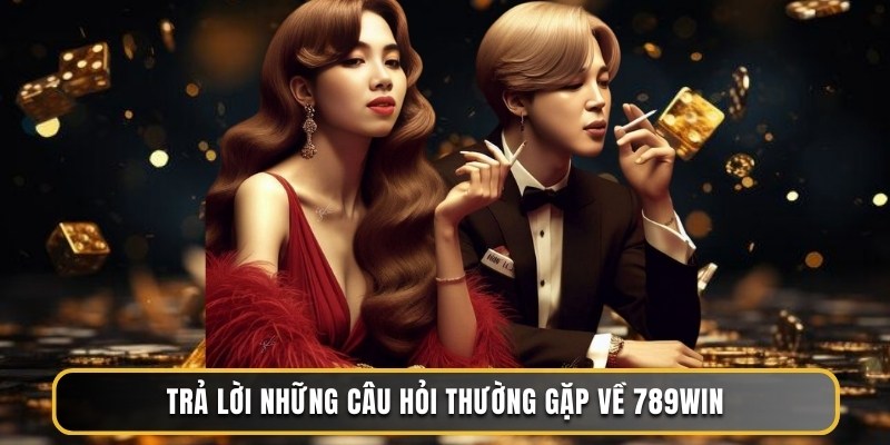 Trả lời những câu hỏi thường gặp về 789WIN