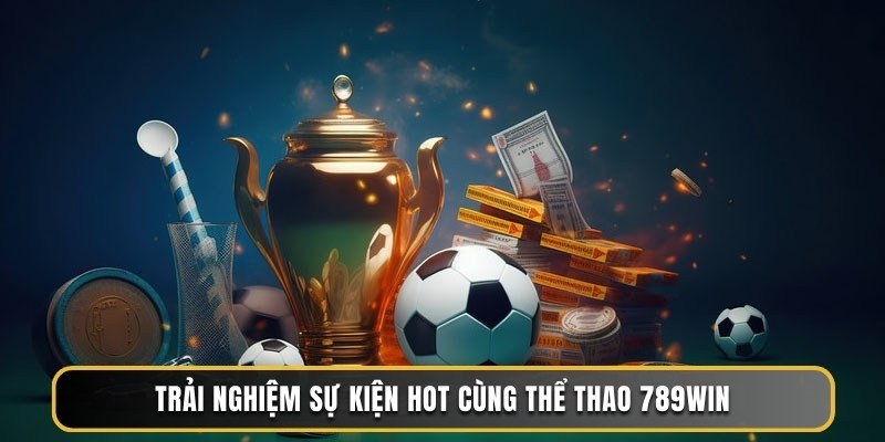 Trải nghiệm sự kiện hot cùng thể thao 789WIN